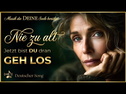 DU bist Nie zu alt – geh los – sei glücklich | 432 Hz Musik | Mutlied für Veränderung & Herzweg