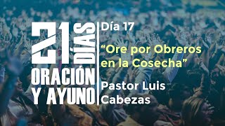 Día Nº17 – «Ore por Obreros en la Cosecha» / Pastor Luis Cabezas