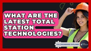 What Are The Latest Total Station Technologies? - Civil Engineering Explained