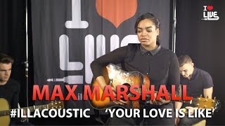 Max Marshall - Your Love Is Like #ILLACOUSTIC