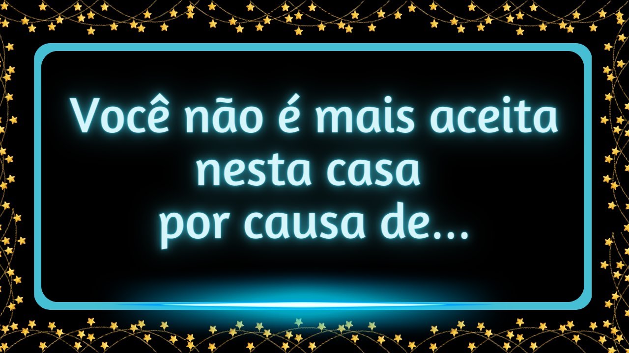 Você não é mais aceita nesta casa por causa de… #mensagemdosanjos