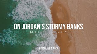 Keith &amp; Kristyn Getty - On Jordan&#39;s Stormy Banks (Lyric Video)
