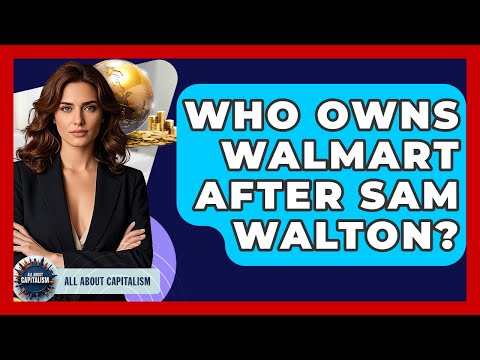 Who Owns Walmart After Sam Walton? | All About Capitalism