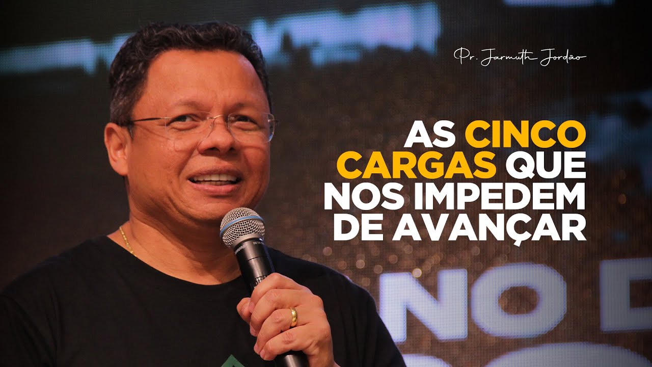 Pr. Jarmuth Jordão | As cinco cargas que nos impedem de avançar