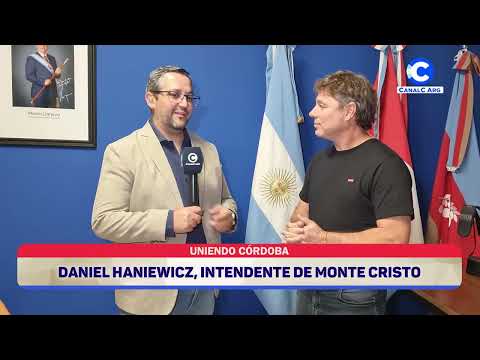 Uniendo Córdoba | Daniel Haniewicz, Intendente de Monte Cristo
