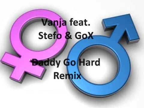 Vanja feat. Stefko & GoX - Daddy Go Hard (Remix)