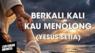 Download lagu BERKALI KALI KAU MENOLONG (YESUS SETIA) | Lirik Lagu Rohani mp3