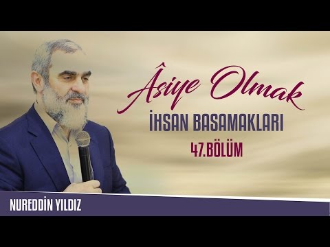 47) Âsiye Olmak - İhsan Basamakları - Nureddin YILDIZ