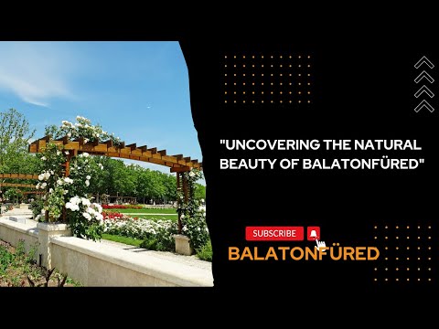 "UNCOVERING THE NATURAL BEAUTY OF BALATONFÜRED"