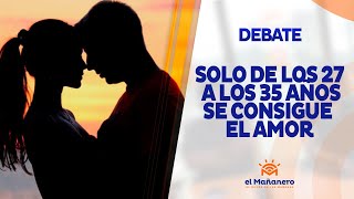 Debate – Solo de los 27 a 35 años se consigue el amor de tu vida