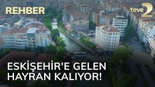 Rehber: Eskişehir'e gelen hayran kalıyor!