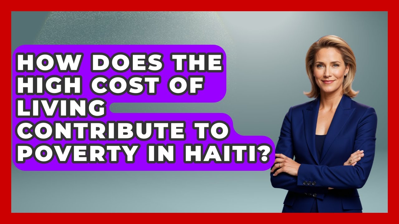 How Does The High Cost Of Living Contribute To Poverty In Haiti? - The Caribbean Expert