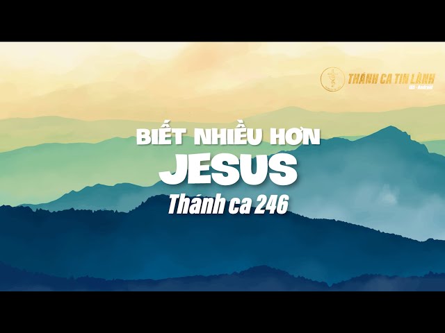 THÁNH CA 246 | BIẾT NHIỀU HƠN VỀ GIÊ XU | KARAOKE THÁNH CA TIN LÀNH