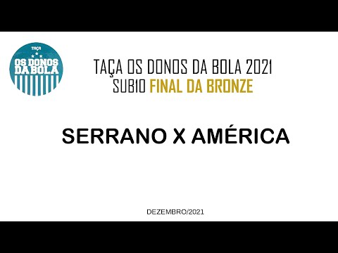 Sub10 Serrano x América * Taça os Donos da Bola Final da Série Bronze dez/2021