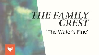 The Family Crest - &quot;The Water&#39;s Fine&quot;