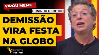 DEMISSÃO DE BONINHO É FESTEJADA NA GLOBO #ricardofeltrin