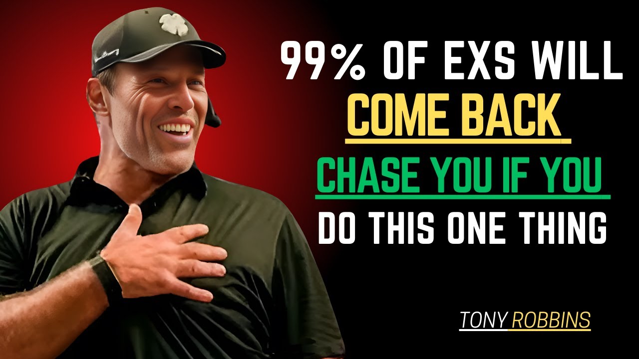 99% OF EXS WILL COME BACK CHASE YOU IF YOU DO THIS ONE THING TONY ROBBINS MOTIVATIONAL SPEECH