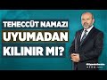 Teheccüd namazı uyumadan kılınır mı?