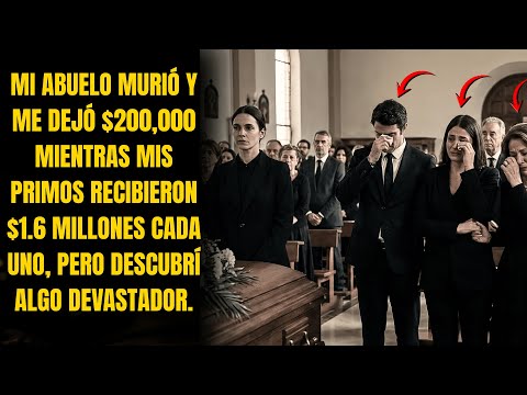 Mi abuelo murió y me dejó $200,000 mientras mis primos recibieron $1.6 millones cada uno, pero...
