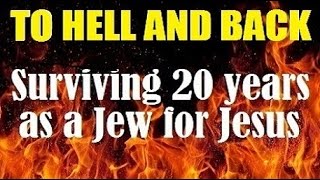 TO HELL & BACK ●Surviving 20 Yrs in Messianic Jews for Jesus - Ira Michaelson (One for Israel, Maoz)