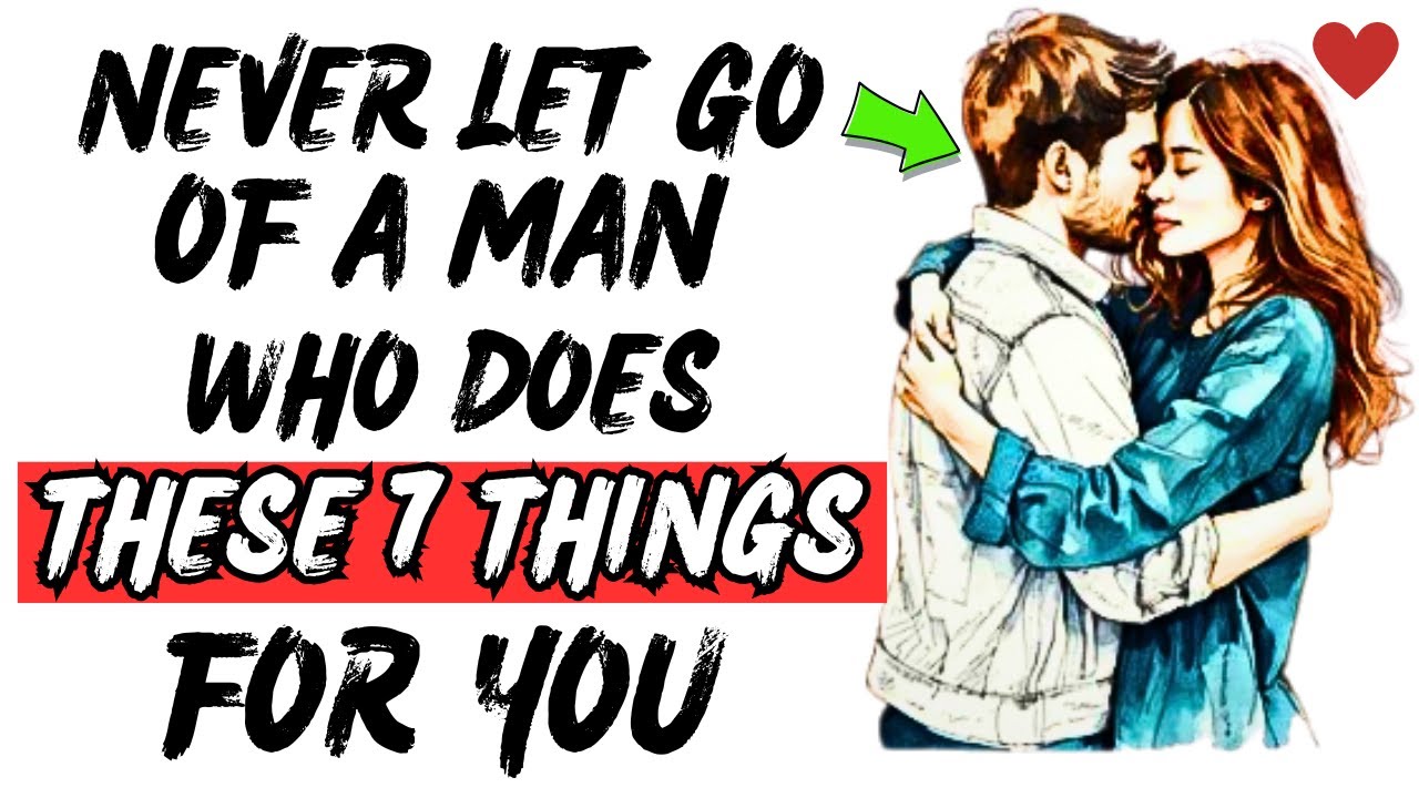 Never Let Go Of A Man Who Does These 7 Things For You