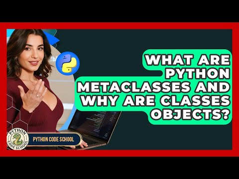 What Are Python Metaclasses And Why Are Classes Objects? - Python Code School
