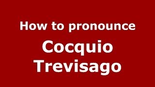 How to pronounce Cocquio Trevisago