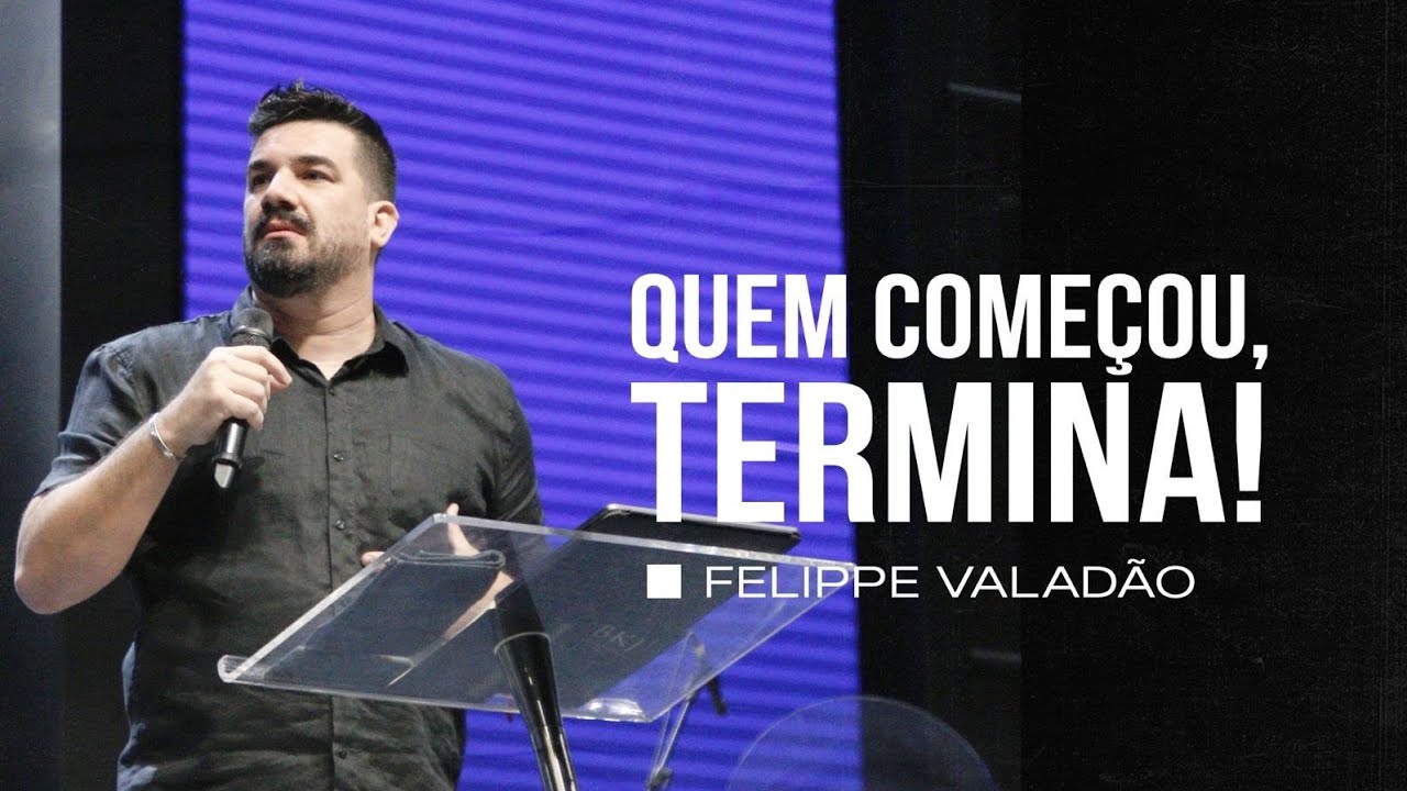 QUEM COMEÇOU, TERMINA! - Felippe Valadão