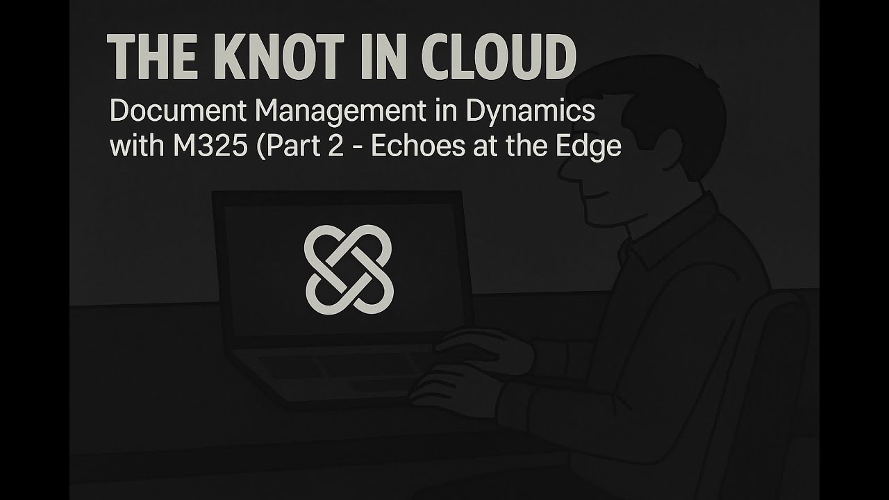 The Knot in the Cloud - Document Management in Dynamics with M365 (Part 2 - Echoes at the Edge)