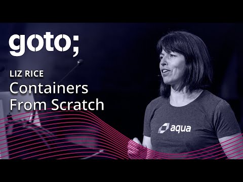Video link to Liz Rice’s talk about building software containers from scratch