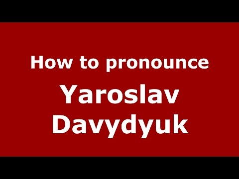 How to pronounce Yaroslav Davydyuk (Russian/Russia)  - PronounceNames.com