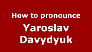How to pronounce Yaroslav Davydyuk
