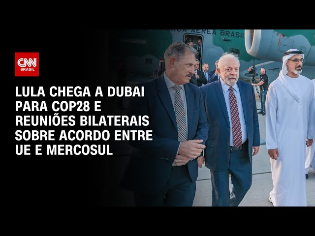Lula chega a Dubai para COP28 e reuniões bilaterais sobre acordo entre UE e Mercosul | CNN ARENA