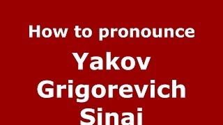 How to pronounce Yakov Grigorevich Sinai