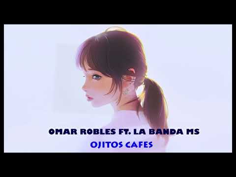 Omar Robles Ft. Banda MS - Ojitos Cafes