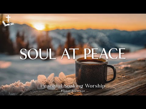 Peaceful Soaking Worship | Instrumental for Prayer and Devotional | Soul at Peace with His Love