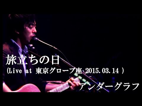 旅立ちの日 (Live at The Globe Tokyo 2015.03.14) / アンダーグラフ