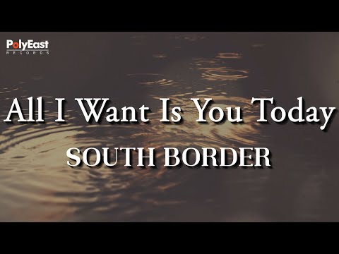 South Border - All I Want Is You Today - (Official Lyric Video)