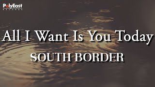 South Border - All I Want Is You Today - (Official Lyric Video)