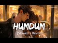 Humdum Slowed Reverb Vishal Mishra Harshvardhan Rane Divya K Savi Anshul3zx