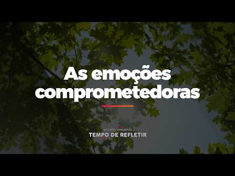 [Tempo de Refletir] As emoções comprometedoras