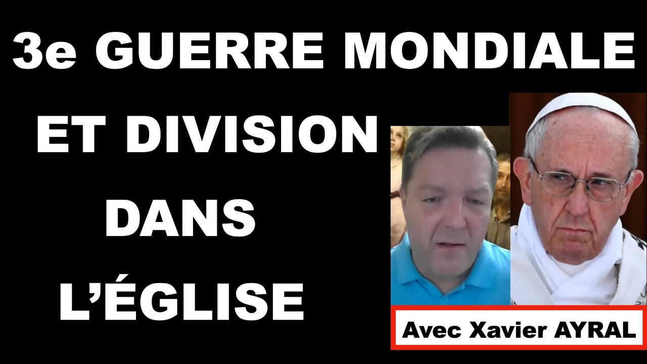 3ème guerre mondiale et division dans l'église (avec Xavier AYRAL)
