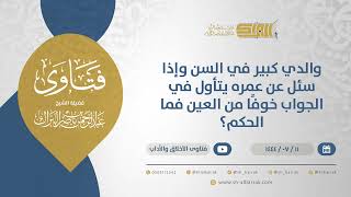 والدي كبير في السن وإذا سئل عن عمره يتأول في الجواب خوفًا من العين فما الحكم؟ (11815) image