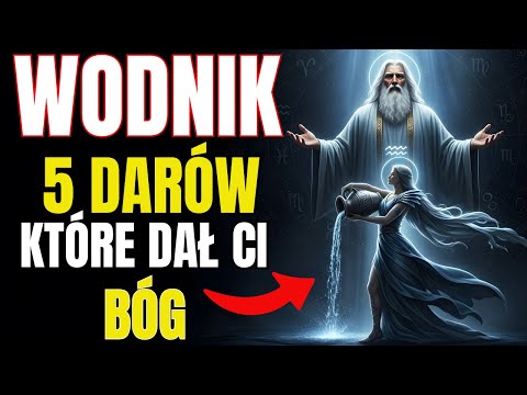 WODNIK : 5 DARÓW, KTÓRE DAŁ CI BÓG! TYLKO TY NOSISZ TO ŚWIATŁO (OSTATNI ZASKOCZY CIĘ!).