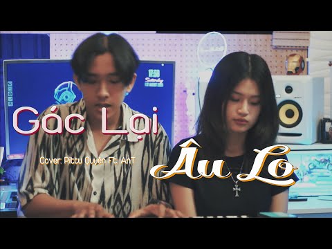Gác lại âu lo - AnT x Pittu Quyên | Cover