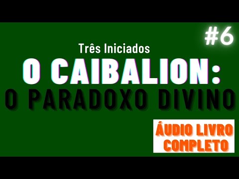 O CAIBALION áudio livro completo cap. 6 - O PARADOXO DIVINO #hermetismo