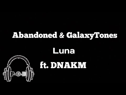 Abandoned & GalaxyTones - Luna | (Feat. DNAKM) Remix [Lyrics Video] {مترجمة}