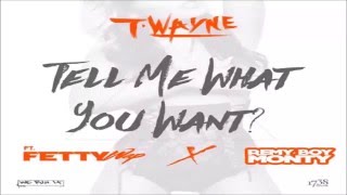 T-WAYNE - TELL ME WHAT YOU WANT FT. FETTY WAP &amp; REMY BOY MONTY