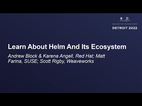 Learn About Helm And Its Ecosystem - Andrew Block & Karena Angell, Matt Farina, Scott Rigby