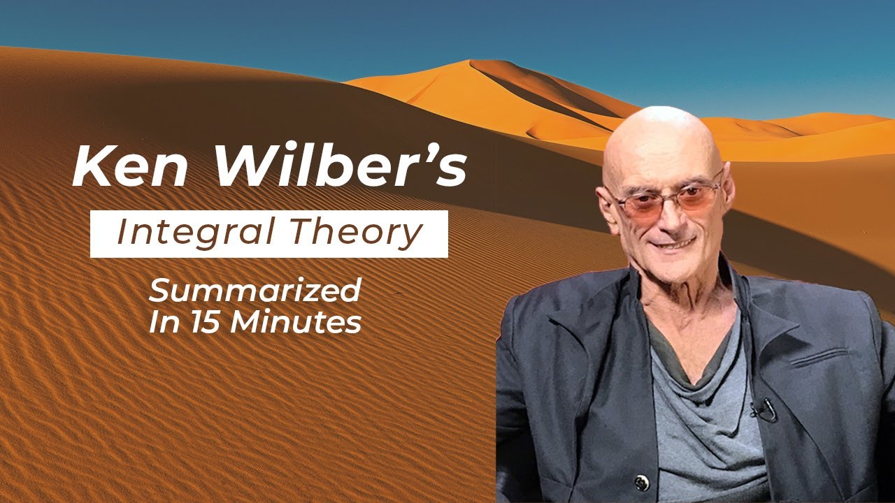 Ken Wilber's Integral Theory Summarized In 15 Minutes?